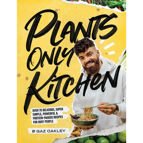 Plants-Only Kitchen: Over 70 Delicious, Super-Simple, Powerful and Protein-Packed Recipes for Busy People - Hardcover