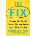 The Fix: Overcome the Invisible Barriers That Are Holding Women Back at Work