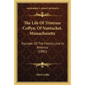 The Life Of Tristram Coffyn, Of Nantucket, Massachusetts: Founder Of The Family Line In America (1881)