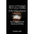 Reflections of My Family Treasures: Memories of Healing Hearts Built Upon Love, Thanksgiving and Forgiveness Between Siblings