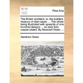 The British Architect: Or, the Builders Treasury of Stair-Cases. ... the Whole Being Illustrated with Upwards of One Hundred Designs ... on S