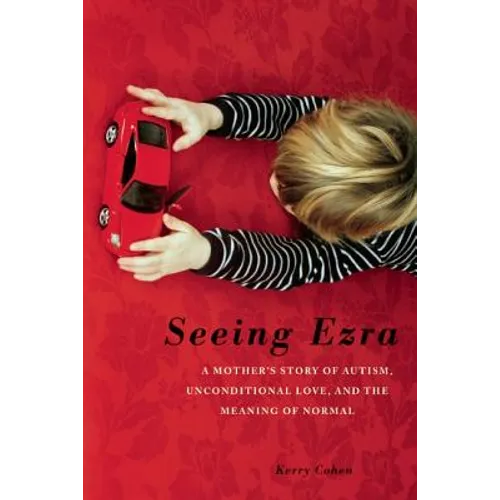 Seeing Ezra: A Mother's Story of Autism, Unconditional Love, and the Meaning of Normal