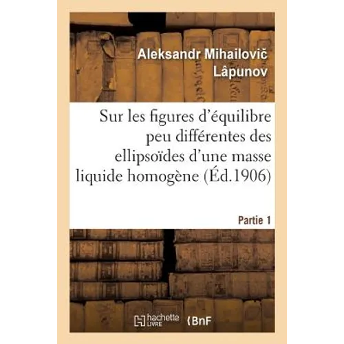 Sur Les Figures d'Équilibre Peu Différentes Des Ellipsoïdes d'Une Masse Liquide Homogène Partie 1