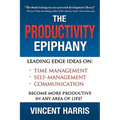 The Productivity Epiphany: Leading Edge Ideas on Time Management, Self Management, Communication and Becoming More Productive in Any Area of Life