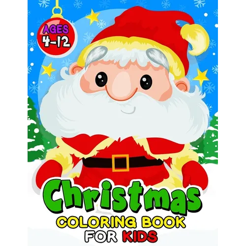 Christmas Coloring Book for Kids ages 4-12: Children Activity Books for Toddlers, Boys, Girls Fun Early Learning Workbooks