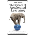 The Science of Accelerated Learning: Advanced Strategies for Quicker Comprehension, Greater Retention, and Systematic Expertise