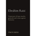 Ebrahim Raisi: Perpetrator of mass murder, genocide and crimes against humanity
