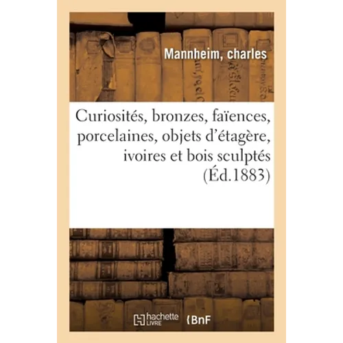 Curiosités, bronzes, faïences, porcelaines, objets d'étagère, ivoires et bois sculptés: gouaches, miniatures, meubles, tapisseries