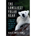 The Loneliest Polar Bear: A True Story of Survival and Peril on the Edge of a Warming World