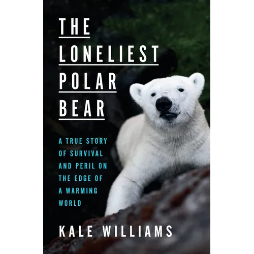 The Loneliest Polar Bear: A True Story of Survival and Peril on the Edge of a Warming World