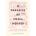 A Paradise of Small Houses: The Evolution, Devolution, and Potential Rebirth of Urban Housing