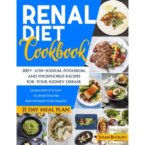 Renal Diet Cookbook: 200+ Low-Sodium, Potassium and Phosphorus Recipes for Your Kidney Disease. Learn How it is Easy to Avoid Dialysis and