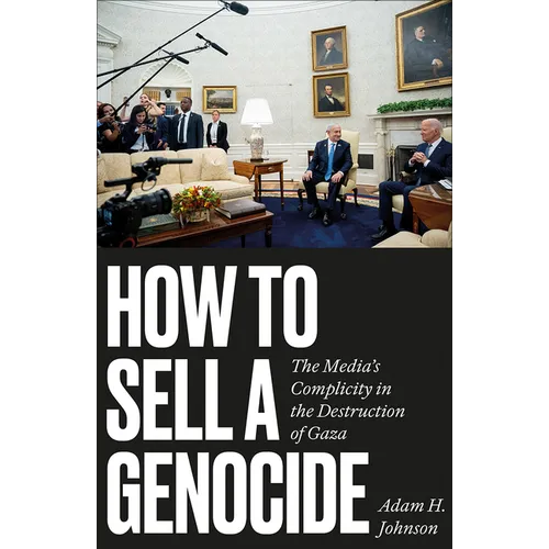 How to Sell a Genocide: The Media's Complicity in the Destruction of Gaza