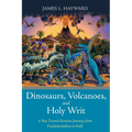 Dinosaurs, Volcanoes, and Holy Writ: A Boy-Turned-Scientist Journeys from Fundamentalism to Faith