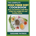 The Complete High Fiber Diet Cookbook: Easy and delicious high fiber recipes for weight loss and healthy living.