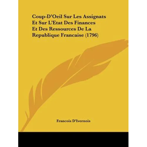 Coup-D'Oeil Sur Les Assignats Et Sur L'Etat Des Finances Et Des Ressources De La Republique Francaise (1796) - Paperback