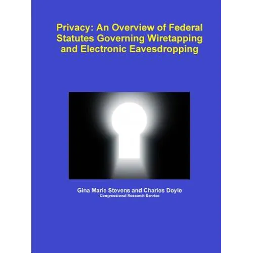Privacy: An Overview of Federal Statutes Governing Wiretapping and Electronic Eavesdropping