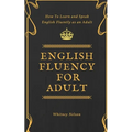 English Fluency For Adult - How to Learn and Speak English Fluently as an Adult