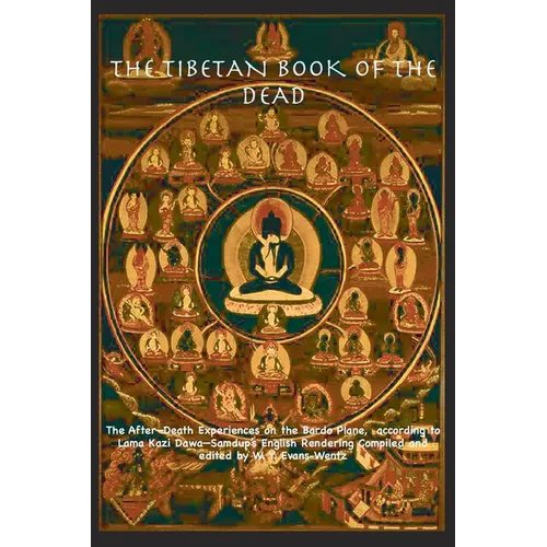 THE TIBETAN BOOK OF THE DEAD OR The After-Death Experiences on the Bardo Plane, according to Lāma Kazi Dawa-Samdup's English Rendering