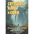 Cryptids, Kaiju & Corn: Poems and Micro-Stories about Modern Midwest Monsters