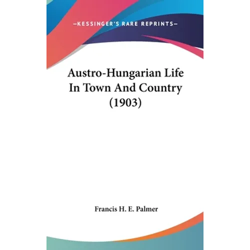 Austro-Hungarian Life In Town And Country (1903)