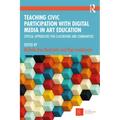 Teaching Civic Participation with Digital Media in Art Education: Critical Approaches for Classrooms and Communities