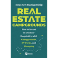 Real Estate Campgrounds: How to Invest in Outdoor Hospitality with Campgrounds, RV Parks, and Glamping