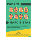 Padres Narcisistas: El Desafío de Ser Hijo o Hija de un Padre Narcisista, y Cómo Superarlo. Una Guía para Sanar y Recuperarse Después del Abuso Encubi