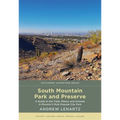 South Mountain Park and Preserve: A Guide to the Trails, Plants, and Animals in Phoenix's Most Popular City Park