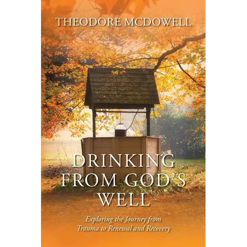 Drinking from God's Well: Exploring the Journey from Trauma to Renewal and Recovery