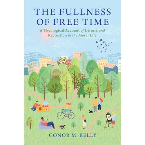 The Fullness of Free Time: A Theological Account of Leisure and Recreation in the Moral Life
