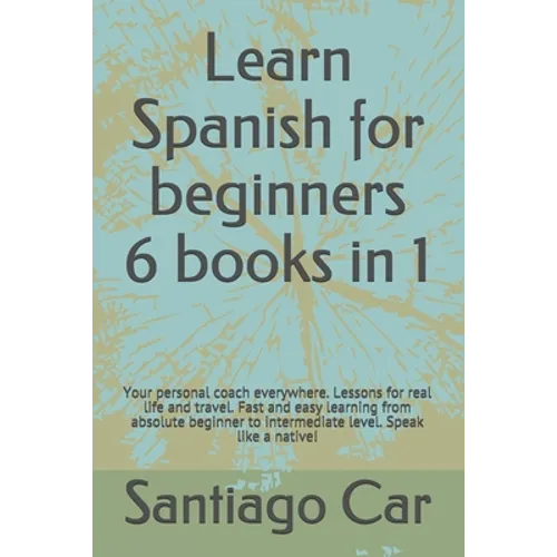 Learn Spanish for Beginners 6 Books in 1: Your personal coach everywhere. Lessons for real life and travel. Fast and easy learning from absolute begin