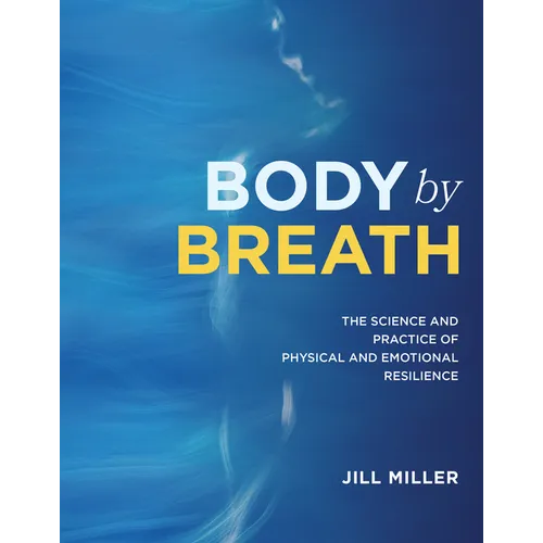 Body by Breath: The Science and Practice of Physical and Emotional Resilience