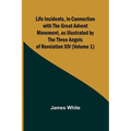 Life Incidents, in Connection with the Great Advent Movement, as Illustrated by the Three Angels of Revelation XIV (Volume 1)