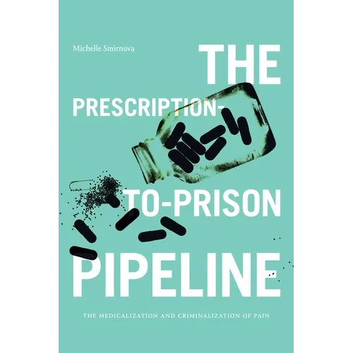 The Prescription-To-Prison Pipeline: The Medicalization and Criminalization of Pain