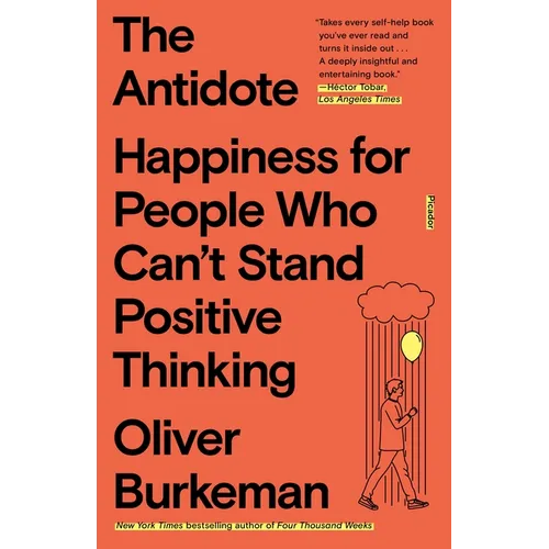 The Antidote: Happiness for People Who Can't Stand Positive Thinking