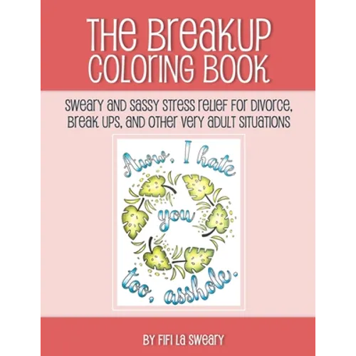 The Breakup Coloring Book: Sweary and Sassy Stress Relief for Divorce, Break Ups, and Other Very Adult Situations