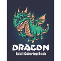 Dragon Adult Coloring Book: Featuring Magnificent Dragons Coloring pages for relaxation
