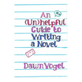 An (Un)helpful Guide to Writing a Novel