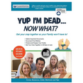 Yup I'm Dead...Now What? The Deluxe Edition: A Guide to My Life Information, Documents, Plans and Final Wishes