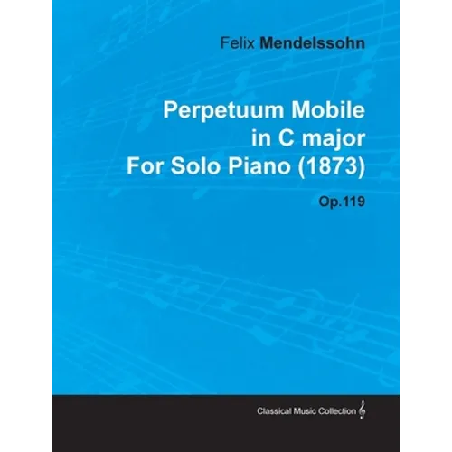 Perpetuum Mobile in C Major by Felix Mendelssohn for Solo Piano (1873) Op.119