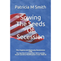 Sowing The Seeds Of Secession: The Virginia and Kentucky Resolutions 1798, the Hartford Convention 1814 and the South Carolina Nullification Crisis 1