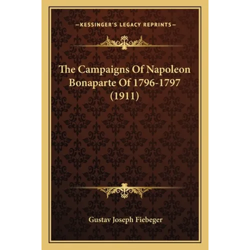 The Campaigns Of Napoleon Bonaparte Of 1796-1797 (1911)