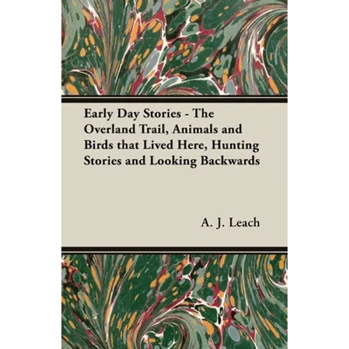 Early Day Stories - The Overland Trail, Animals and Birds that Lived Here, Hunting Stories and Looking Backwards