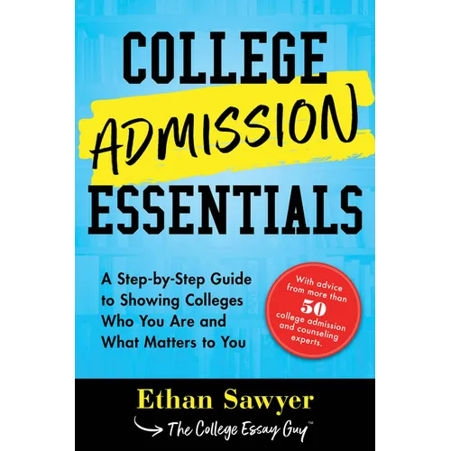 College Admission Essentials: A Step-By-Step Guide to Showing Colleges Who You Are and What Matters to You