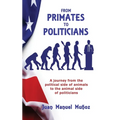 From Primates to Politicians: A journey from the political side of animals to the animal side of politicians