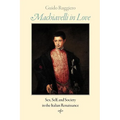Machiavelli in Love: Sex, Self, and Society in the Italian Renaissance