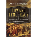 Toward Democracy: The Struggle for Self-Rule in European and American Thought