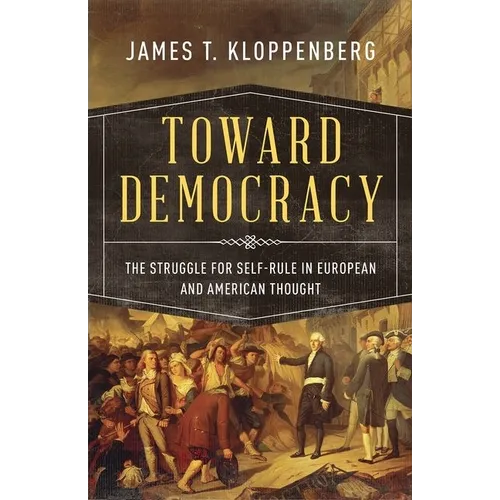 Toward Democracy: The Struggle for Self-Rule in European and American Thought