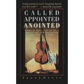 Called, Appointed, Anointed: Prepare Your Life to Be a Vessel for the Anointing and Glory of God